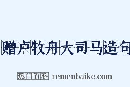 赠卢牧舟大司马造句是什么意思的图片